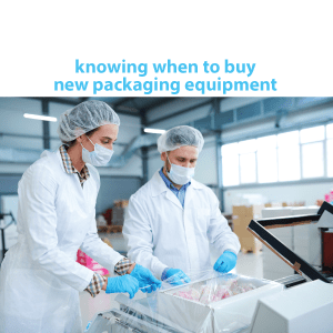 Knowing When to Buy Packaging Equipment PAC Machinery
